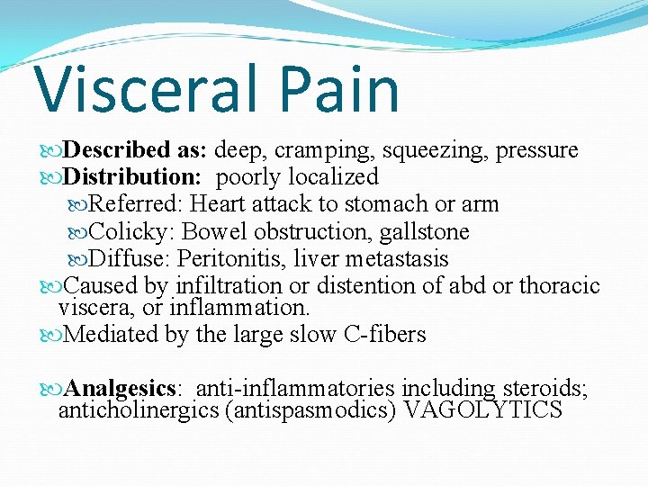 Visceral Pain Described as: deep, cramping, squeezing, pressure Distribution: poorly localized Referred: Heart attack