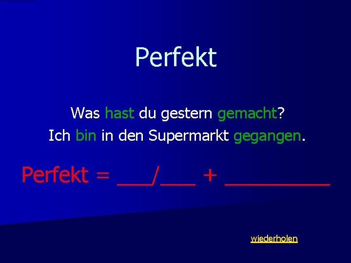 Perfekt Was hast du gestern gemacht? Ich bin in den Supermarkt gegangen. Perfekt = Perfekt Was hast du gestern gemacht? Ich bin in den Supermarkt gegangen. Perfekt =