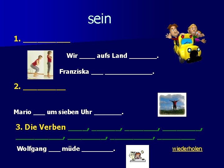 sein 1. _____ Wir ____ aufs Land _______. Franziska ________. 2. _____ Mario ___ sein 1. _____ Wir ____ aufs Land _______. Franziska ________. 2. _____ Mario ___