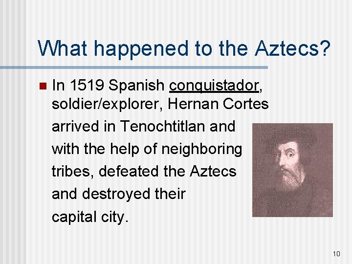 What happened to the Aztecs? n In 1519 Spanish conquistador, soldier/explorer, Hernan Cortes arrived