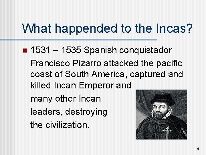 What happended to the Incas? n 1531 – 1535 Spanish conquistador Francisco Pizarro attacked