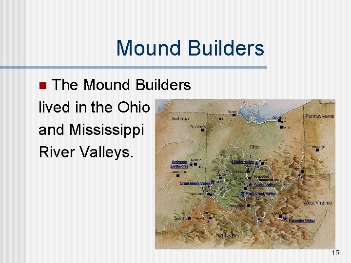 Mound Builders The Mound Builders lived in the Ohio and Mississippi River Valleys. n