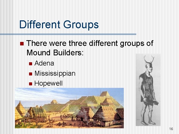 Different Groups n There were three different groups of Mound Builders: Adena n Mississippian