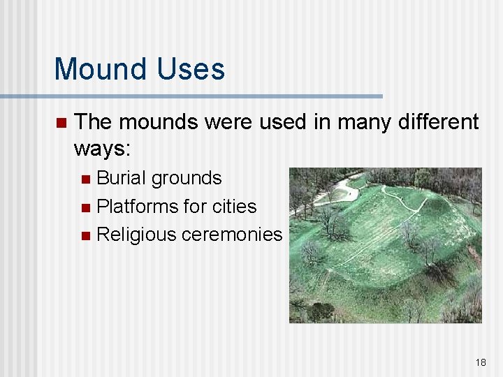 Mound Uses n The mounds were used in many different ways: Burial grounds n