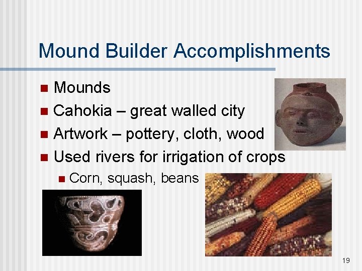 Mound Builder Accomplishments Mounds n Cahokia – great walled city n Artwork – pottery,