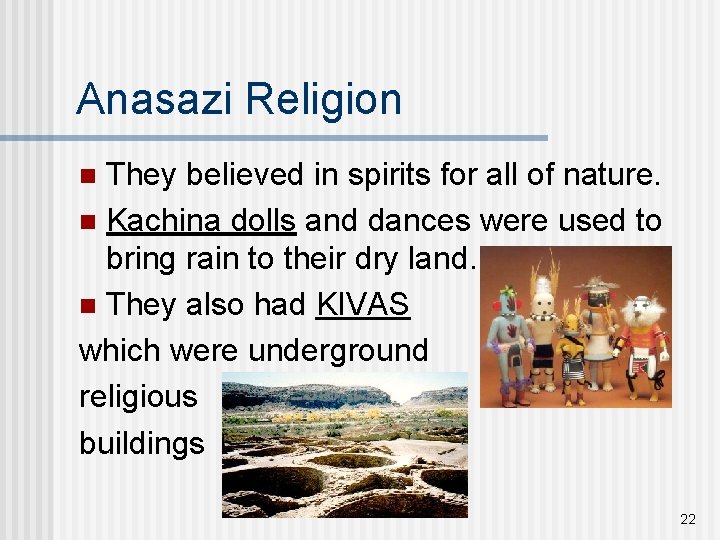 Anasazi Religion They believed in spirits for all of nature. n Kachina dolls and