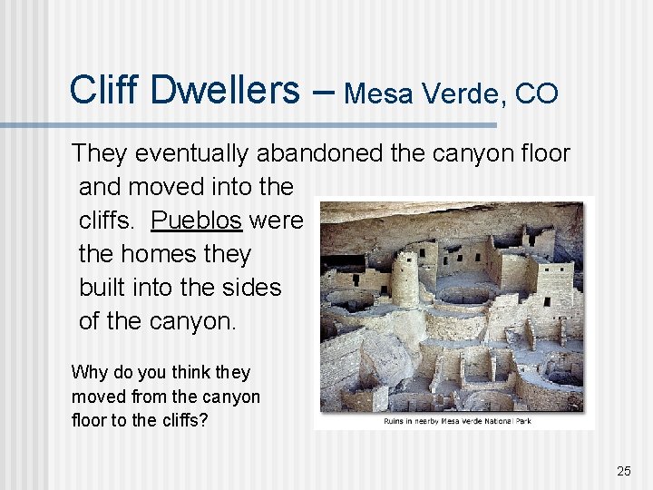 Cliff Dwellers – Mesa Verde, CO They eventually abandoned the canyon floor and moved