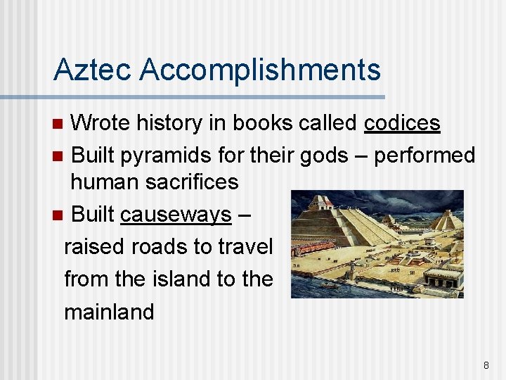 Aztec Accomplishments Wrote history in books called codices n Built pyramids for their gods