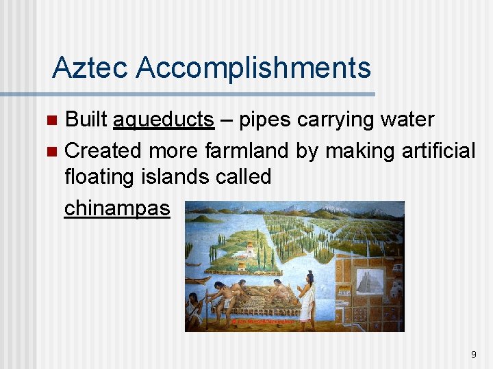 Aztec Accomplishments Built aqueducts – pipes carrying water n Created more farmland by making