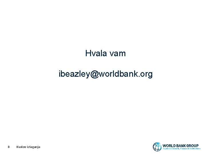 Hvala vam ibeazley@worldbank. org 8 Naslov izlaganja 