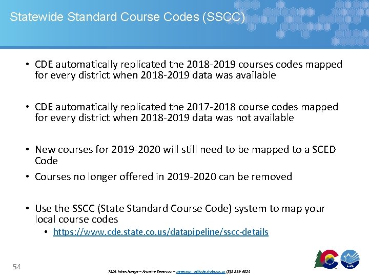 Statewide Standard Course Codes (SSCC) • CDE automatically replicated the 2018 -2019 courses codes