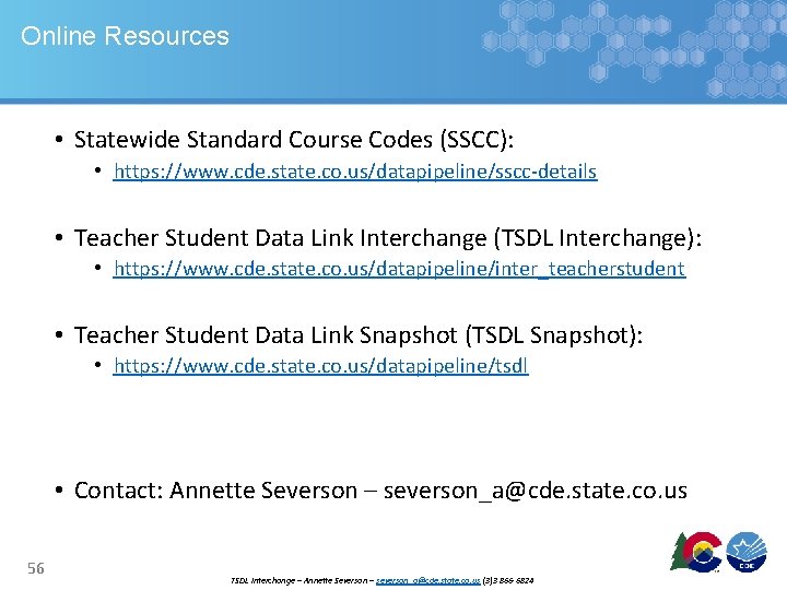 Online Resources • Statewide Standard Course Codes (SSCC): • https: //www. cde. state. co.