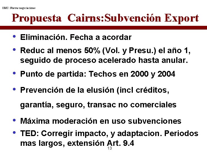 OMC: Nuevas negociaciones Propuesta Cairns: Subvención Export • • Eliminación. Fecha a acordar •