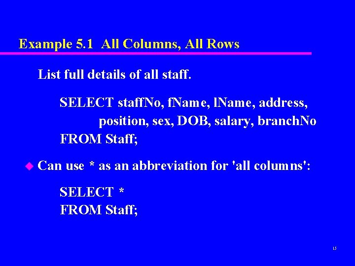 Example 5. 1 All Columns, All Rows List full details of all staff. SELECT Example 5. 1 All Columns, All Rows List full details of all staff. SELECT