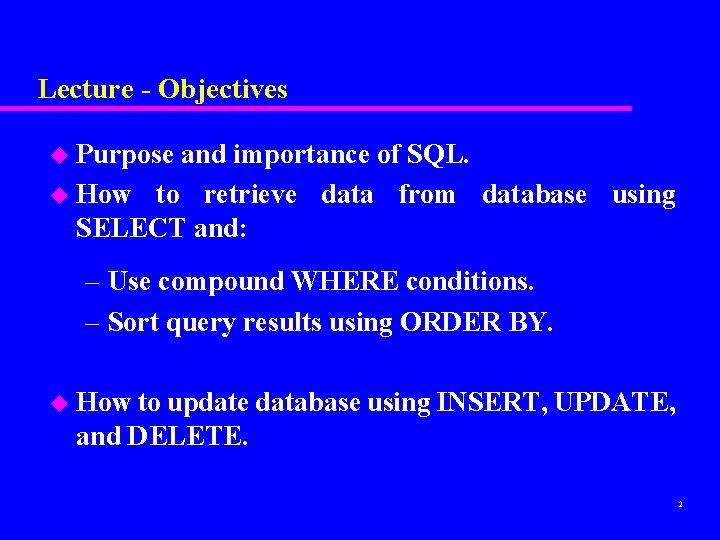 Lecture - Objectives u Purpose and importance of SQL. u How to retrieve data Lecture - Objectives u Purpose and importance of SQL. u How to retrieve data
