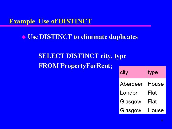 Example Use of DISTINCT u Use DISTINCT to eliminate duplicates SELECT DISTINCT city, type Example Use of DISTINCT u Use DISTINCT to eliminate duplicates SELECT DISTINCT city, type