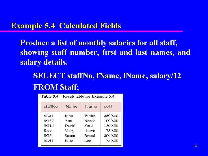 Example 5. 4 Calculated Fields Produce a list of monthly salaries for all staff, Example 5. 4 Calculated Fields Produce a list of monthly salaries for all staff,