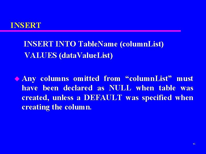 INSERT INTO Table. Name (column. List) VALUES (data. Value. List) u Any columns omitted INSERT INTO Table. Name (column. List) VALUES (data. Value. List) u Any columns omitted