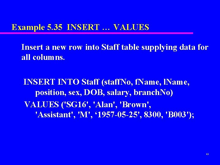 Example 5. 35 INSERT … VALUES Insert a new row into Staff table supplying Example 5. 35 INSERT … VALUES Insert a new row into Staff table supplying