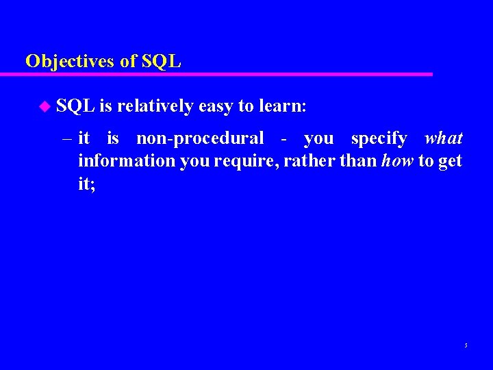 Objectives of SQL u SQL is relatively easy to learn: – it is non-procedural Objectives of SQL u SQL is relatively easy to learn: – it is non-procedural