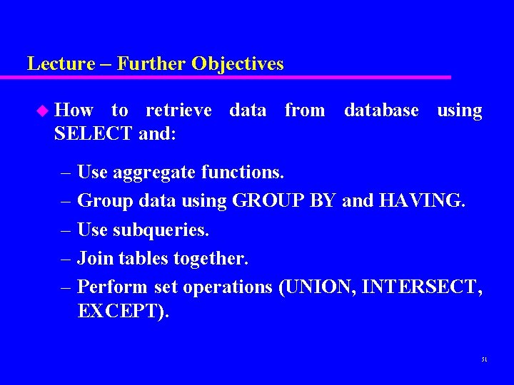 Lecture – Further Objectives u How to retrieve data from database using SELECT and: Lecture – Further Objectives u How to retrieve data from database using SELECT and: