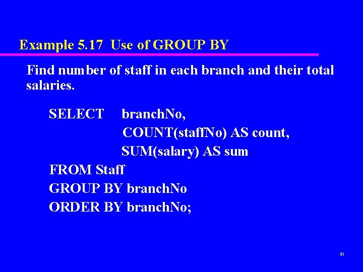 Example 5. 17 Use of GROUP BY Find number of staff in each branch Example 5. 17 Use of GROUP BY Find number of staff in each branch
