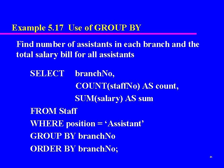 Example 5. 17 Use of GROUP BY Find number of assistants in each branch Example 5. 17 Use of GROUP BY Find number of assistants in each branch