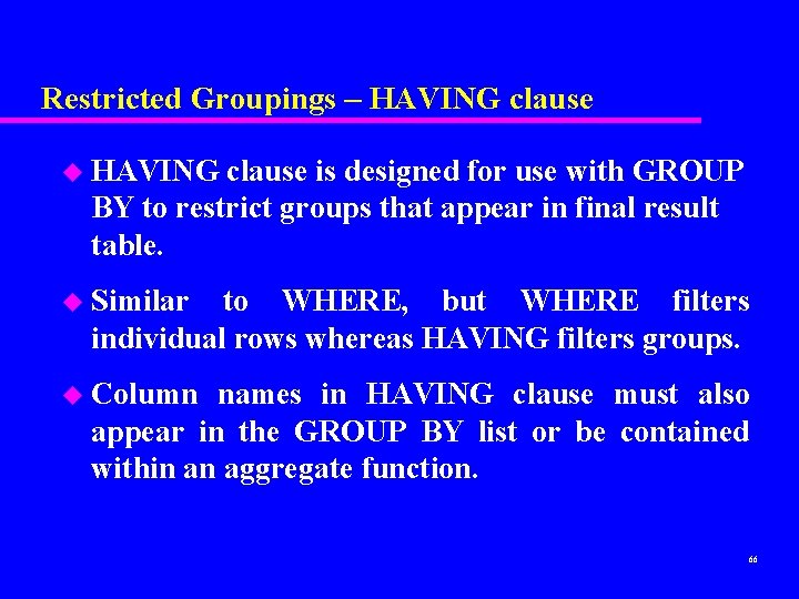 Restricted Groupings – HAVING clause u HAVING clause is designed for use with GROUP Restricted Groupings – HAVING clause u HAVING clause is designed for use with GROUP