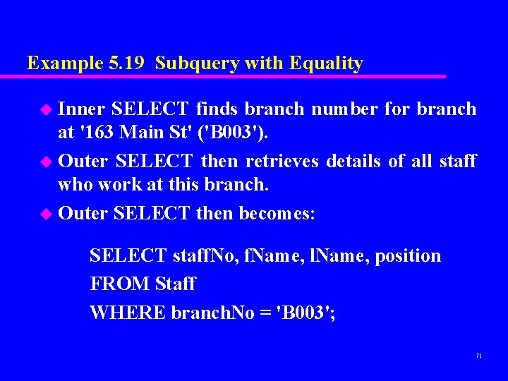Example 5. 19 Subquery with Equality u Inner SELECT finds branch number for branch Example 5. 19 Subquery with Equality u Inner SELECT finds branch number for branch