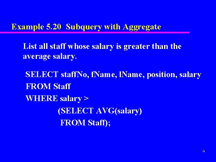 Example 5. 20 Subquery with Aggregate List all staff whose salary is greater than Example 5. 20 Subquery with Aggregate List all staff whose salary is greater than