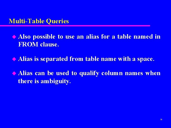 Multi-Table Queries u Also possible to use an alias for a table named in Multi-Table Queries u Also possible to use an alias for a table named in
