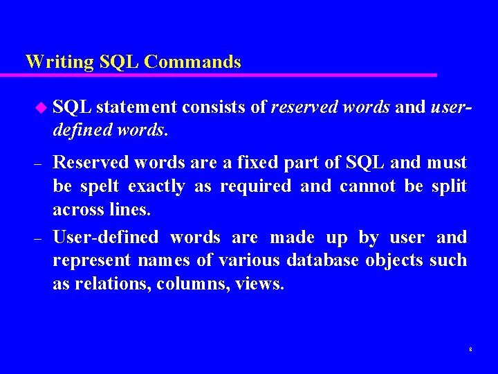 Writing SQL Commands u SQL statement consists of reserved words and userdefined words. – Writing SQL Commands u SQL statement consists of reserved words and userdefined words. –
