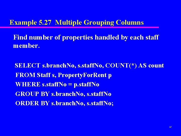 Example 5. 27 Multiple Grouping Columns Find number of properties handled by each staff Example 5. 27 Multiple Grouping Columns Find number of properties handled by each staff
