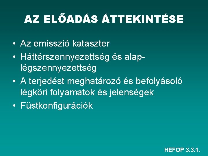 AZ ELŐADÁS ÁTTEKINTÉSE • Az emisszió kataszter • Háttérszennyezettség és alaplégszennyezettség • A terjedést