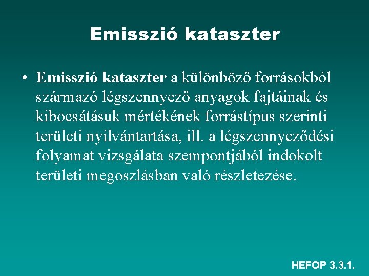 Emisszió kataszter • Emisszió kataszter a különböző forrásokból származó légszennyező anyagok fajtáinak és kibocsátásuk