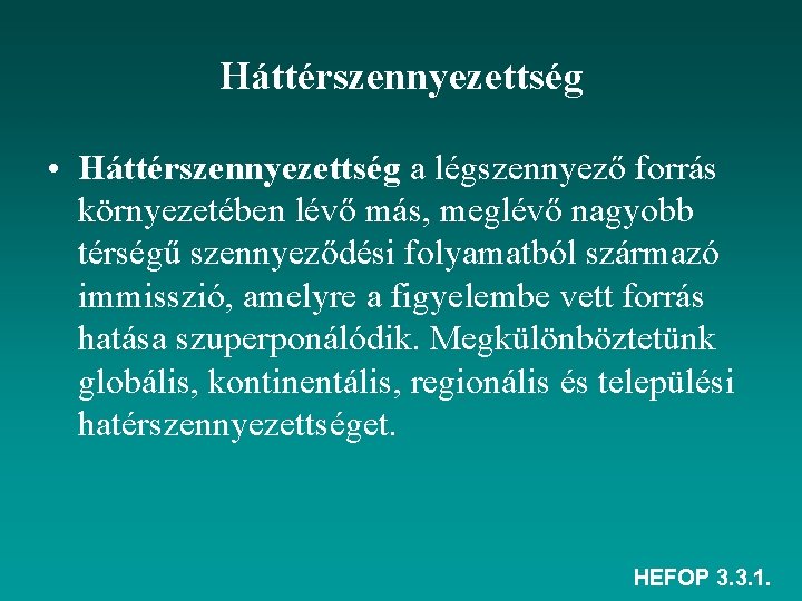 Háttérszennyezettség • Háttérszennyezettség a légszennyező forrás környezetében lévő más, meglévő nagyobb térségű szennyeződési folyamatból