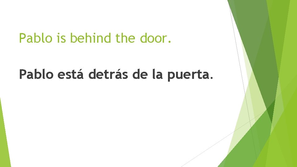 Pablo is behind the door. Pablo está detrás de la puerta. 