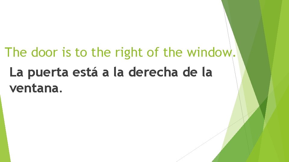 The door is to the right of the window. La puerta está a la