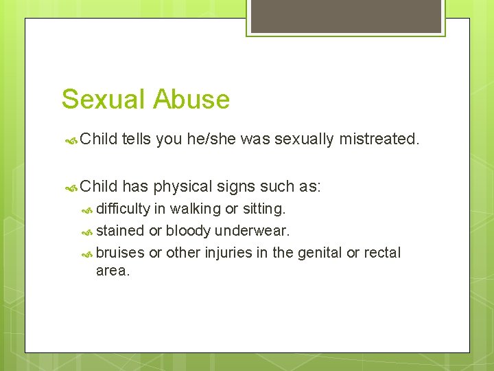 Sexual Abuse Child tells you he/she was sexually mistreated. Child has physical signs such