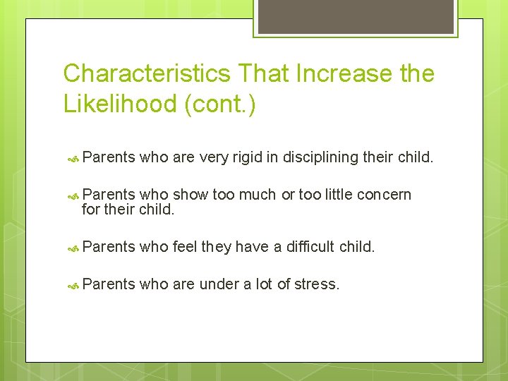 Characteristics That Increase the Likelihood (cont. ) Parents who are very rigid in disciplining