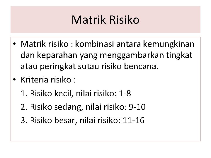 Matrik Risiko • Matrik risiko : kombinasi antara kemungkinan dan keparahan yang menggambarkan tingkat