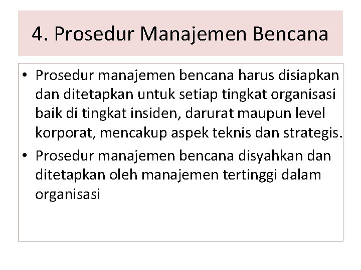 4. Prosedur Manajemen Bencana • Prosedur manajemen bencana harus disiapkan ditetapkan untuk setiap tingkat