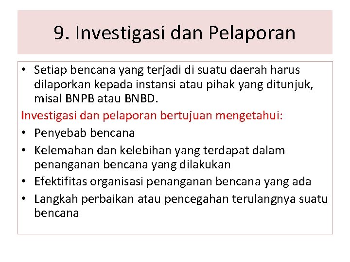 9. Investigasi dan Pelaporan • Setiap bencana yang terjadi di suatu daerah harus dilaporkan