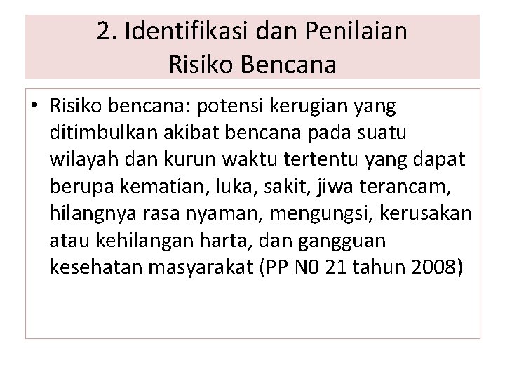 2. Identifikasi dan Penilaian Risiko Bencana • Risiko bencana: potensi kerugian yang ditimbulkan akibat