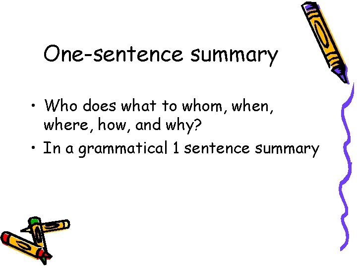 One-sentence summary • Who does what to whom, when, where, how, and why? •