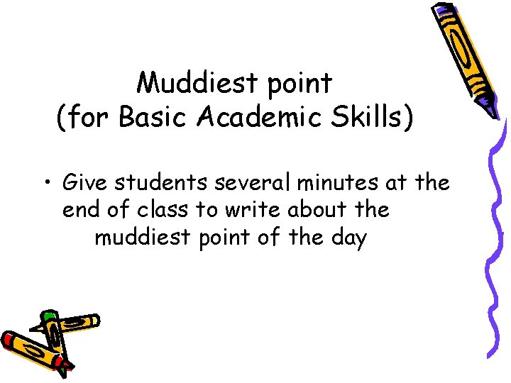 Muddiest point (for Basic Academic Skills) • Give students several minutes at the end