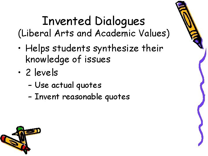 Invented Dialogues (Liberal Arts and Academic Values) • Helps students synthesize their knowledge of