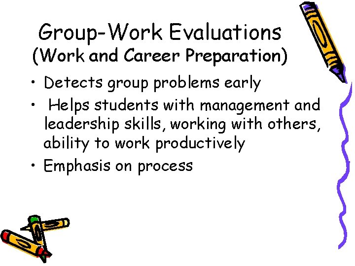 Group-Work Evaluations (Work and Career Preparation) • Detects group problems early • Helps students