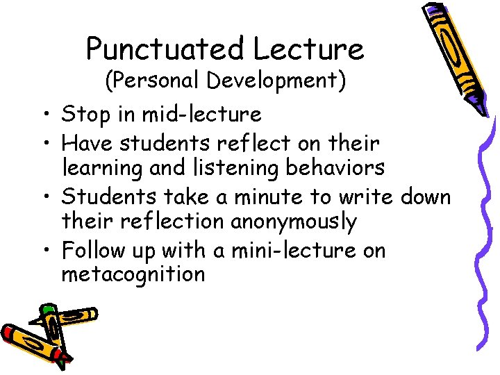 Punctuated Lecture (Personal Development) • Stop in mid-lecture • Have students reflect on their