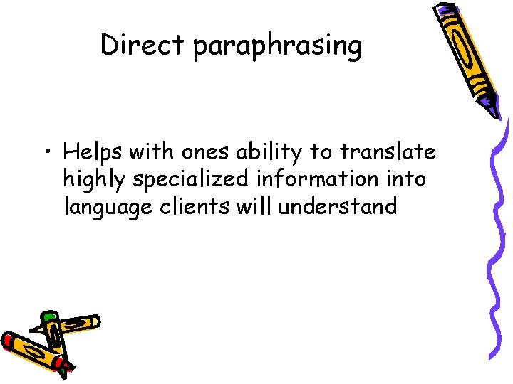 Direct paraphrasing • Helps with ones ability to translate highly specialized information into language